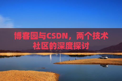 博客园与CSDN，两个技术社区的深度探讨
