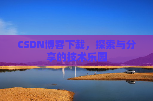 CSDN博客下载，探索与分享的技术乐园